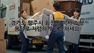 경기도 양주시 회정동 이사? 소형 용달로 저렴하게 해결하세요!