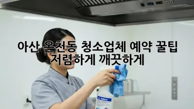 아산 온천동 청소업체 예약 꿀팁🍯 저렴하게 깨끗하게!